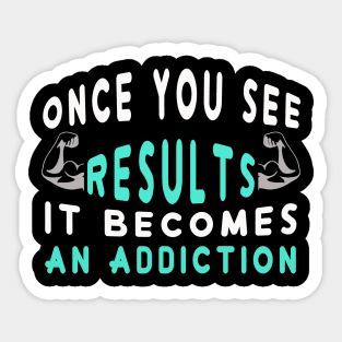 Once You See Results It Becomes An Addiction Sticker
